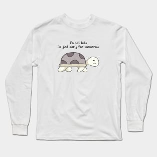 funny quotes I’m not late i’m just early for tomorrow Long Sleeve T-Shirt